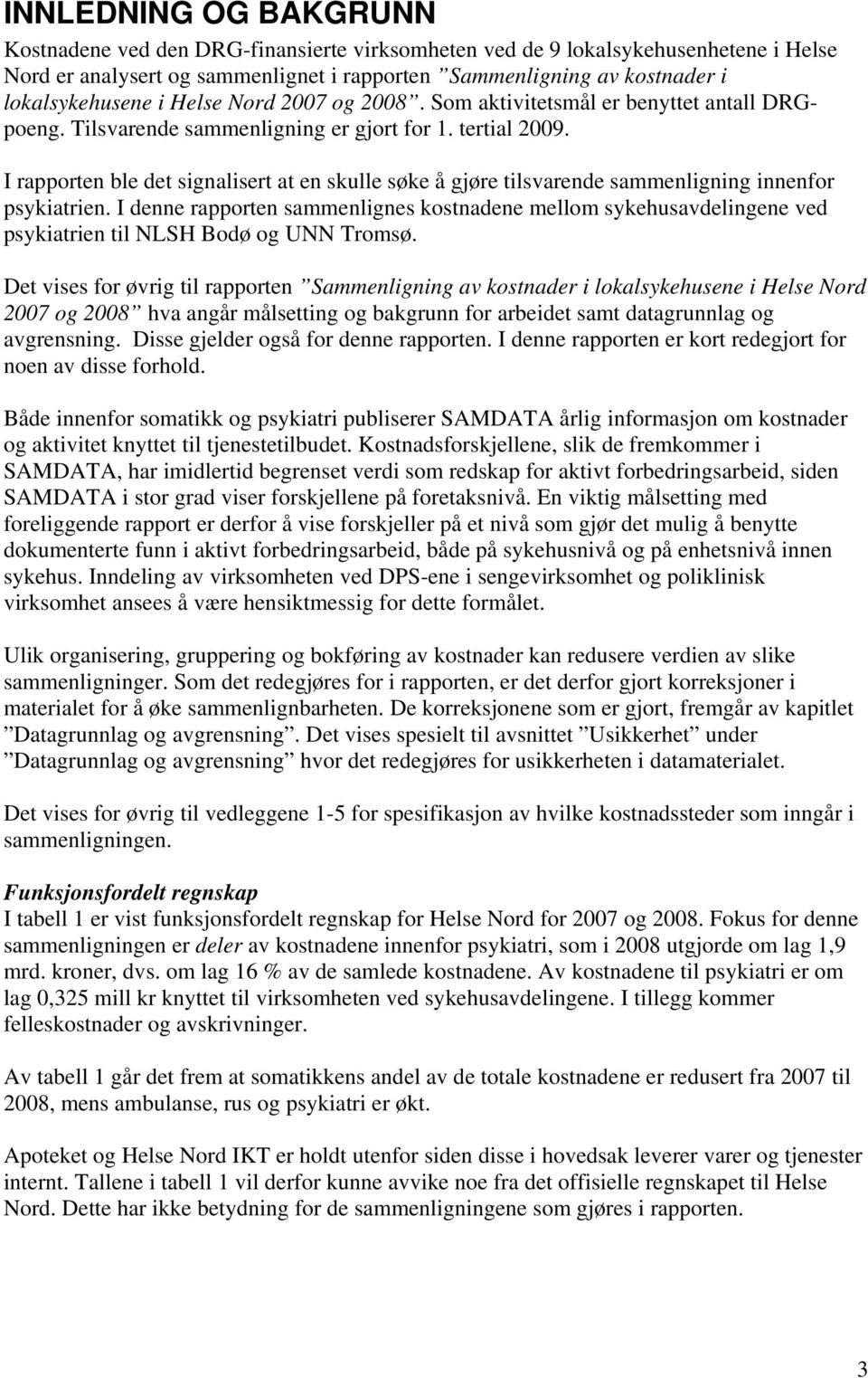 I rapporten ble det signalisert at en skulle søke å gjøre tilsvarende sammenligning innenfor psykiatrien.