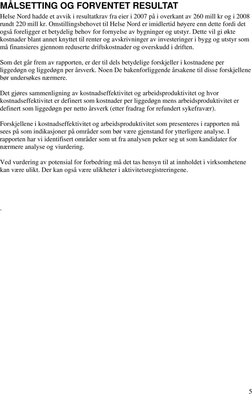 Dette vil gi økte kostnader blant annet knyttet til renter og avskrivninger av investeringer i bygg og utstyr som må finansieres gjennom reduserte driftskostnader og overskudd i driften.