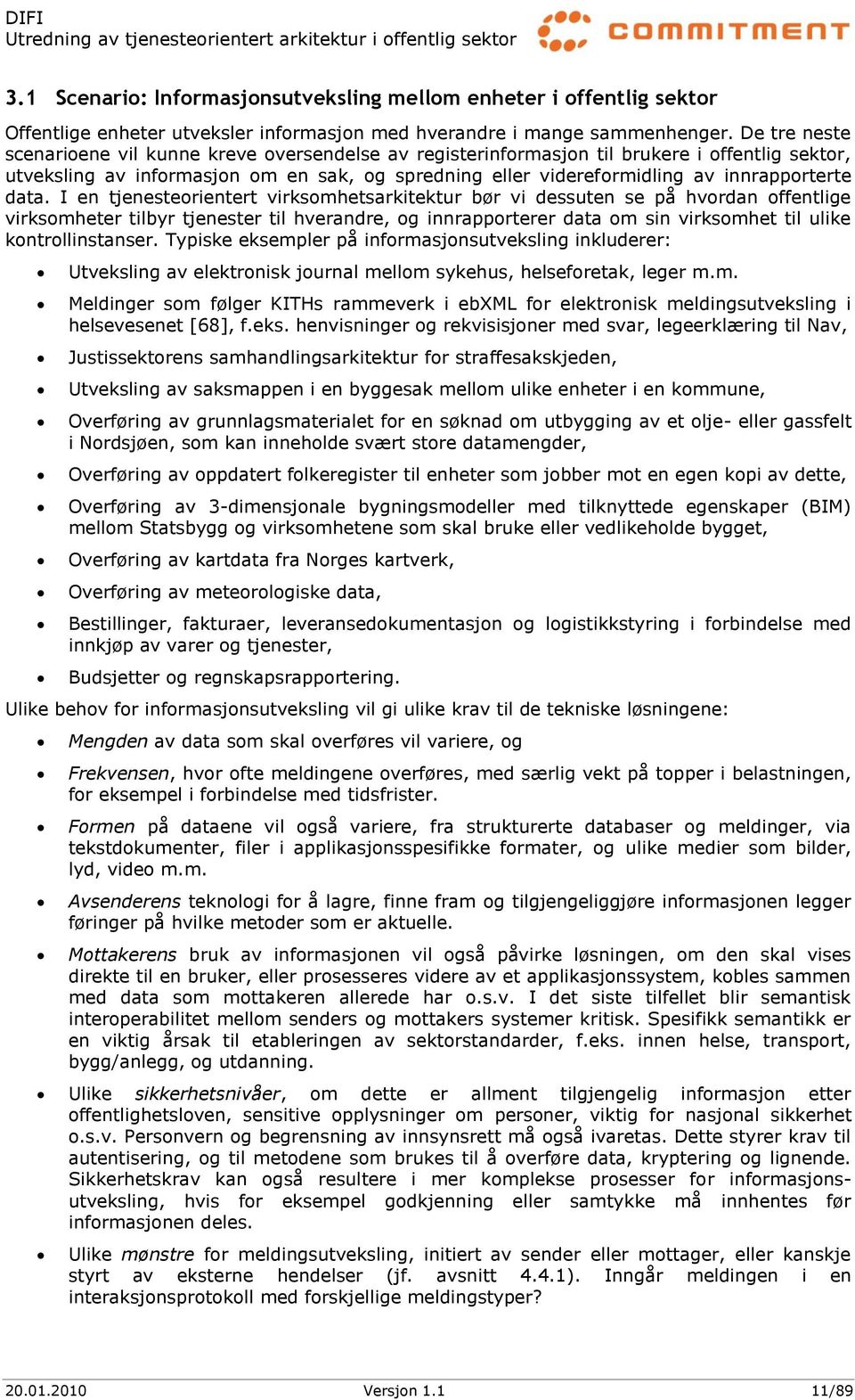 data. I en tjenesteorientert virksomhetsarkitektur bør vi dessuten se på hvordan offentlige virksomheter tilbyr tjenester til hverandre, og innrapporterer data om sin virksomhet til ulike