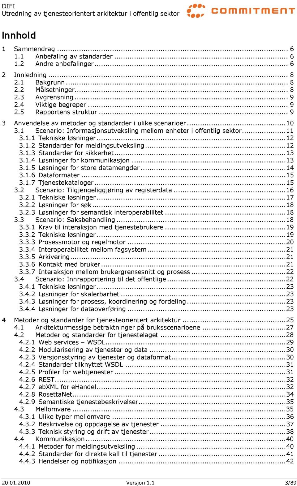 .. 12 3.1.3 Standarder for sikkerhet... 13 3.1.4 Løsninger for kommunikasjon... 13 3.1.5 Løsninger for store datamengder... 14 3.1.6 Dataformater... 15 3.