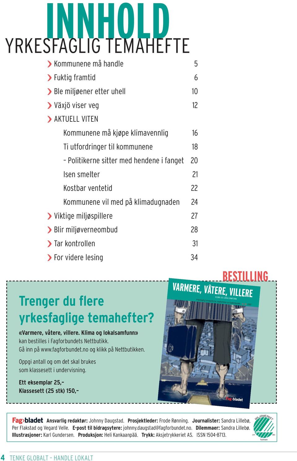 31 < For videre lesing 34 Trenger du flere yrkesfaglige temahefter? «Varmere, våtere, villere. Klima og lokalsamfunn» kan bestilles i Fagforbundets Nettbutikk. Gå inn på www.fagforbundet.