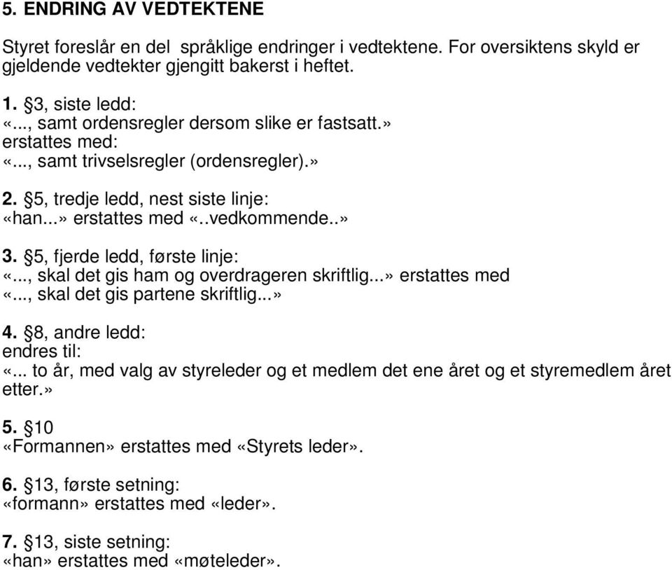 5, fjerde ledd, første linje: «..., skal det gis ham og overdrageren skriftlig...» erstattes med «..., skal det gis partene skriftlig...» 4. 8, andre ledd: endres til: «.