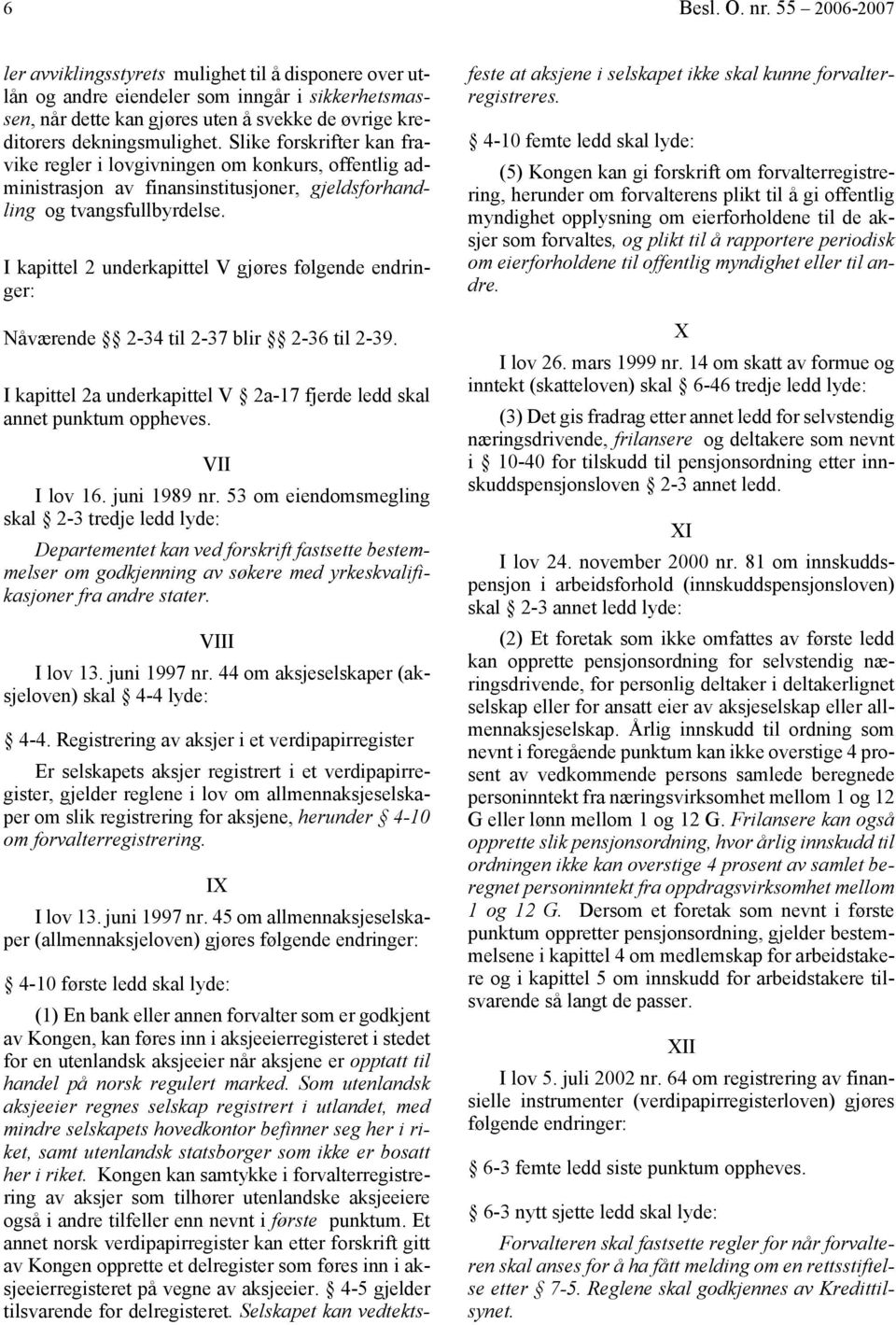 Slike forskrifter kan fravike regler i lovgivningen om konkurs, offentlig administrasjon av finansinstitusjoner, gjeldsforhandling og tvangsfullbyrdelse.