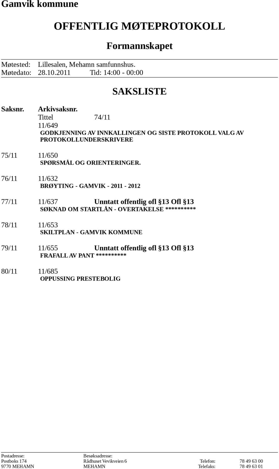 76/11 11/632 BRØYTING - GAMVIK - 2011-2012 77/11 11/637 Unntatt offentlig ofl 13 Ofl 13 SØKNAD OM STARTLÅN - OVERTAKELSE ********** 78/11 11/653 SKILTPLAN - GAMVIK KOMMUNE