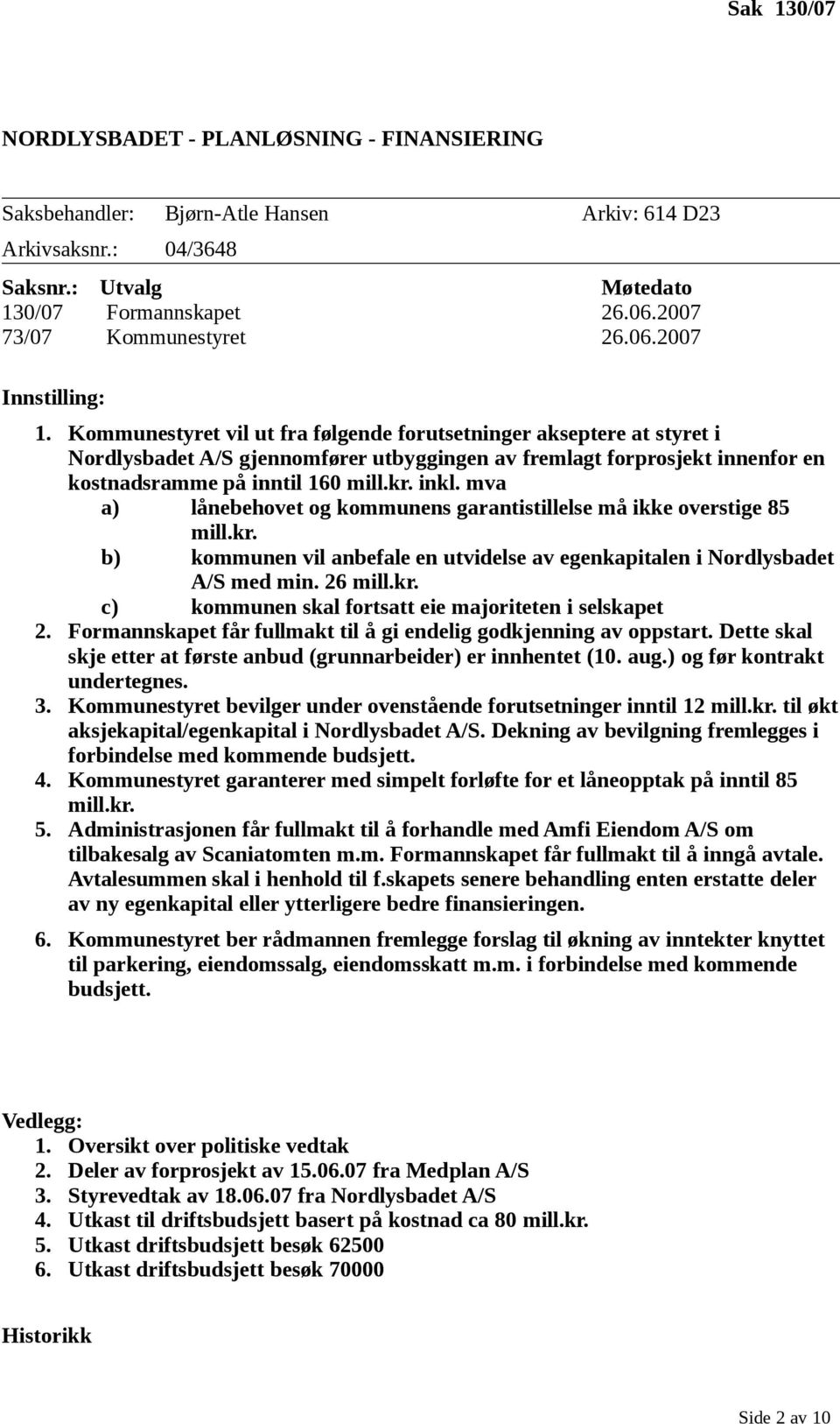 mva a) lånebehovet og kommunens garantistillelse må ikke overstige 85 mill.kr. b) kommunen vil anbefale en utvidelse av egenkapitalen i Nordlysbadet A/S med min. 26 mill.kr. c) kommunen skal fortsatt eie majoriteten i selskapet 2.