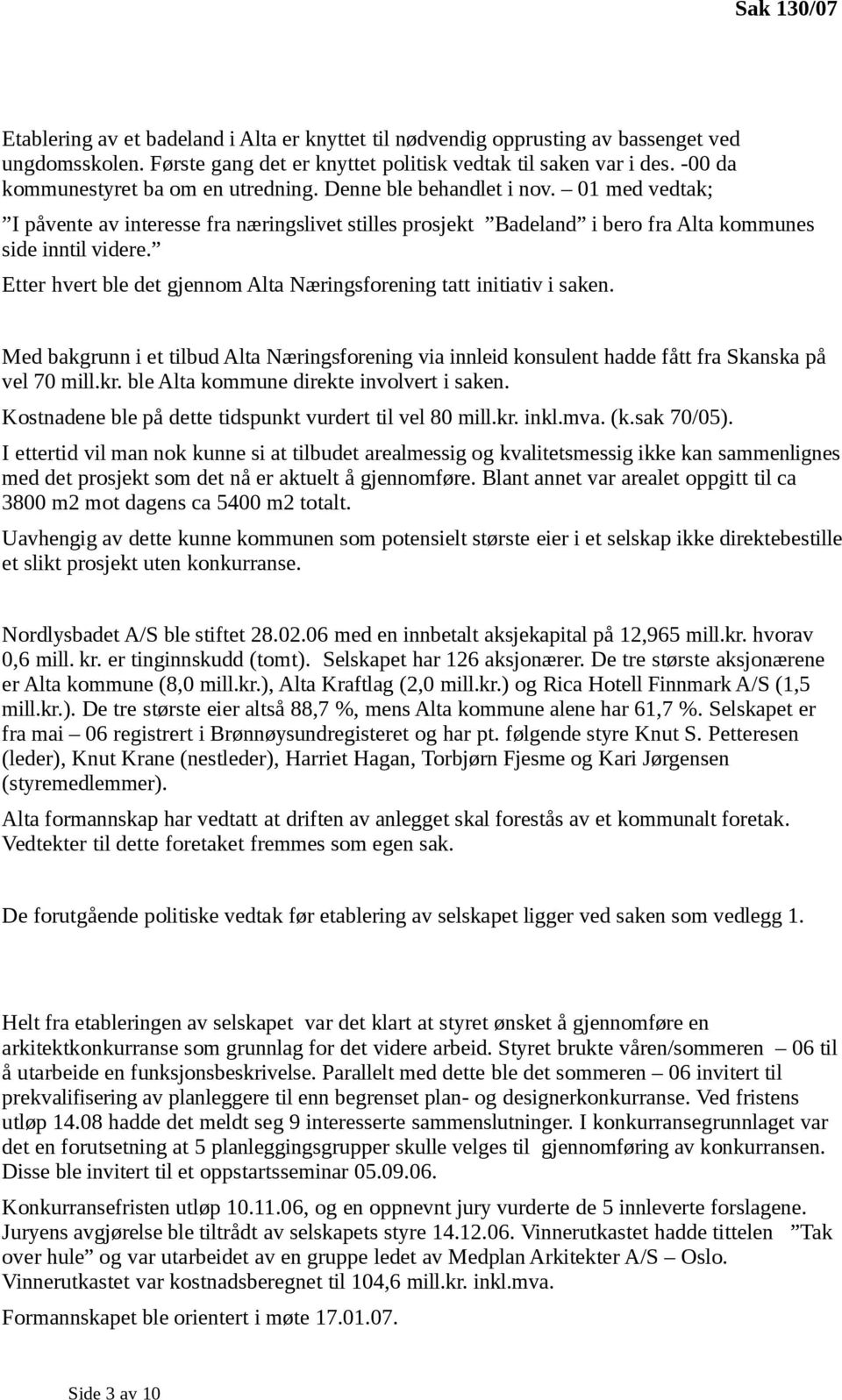 Etter hvert ble det gjennom Alta Næringsforening tatt initiativ i saken. Med bakgrunn i et tilbud Alta Næringsforening via innleid konsulent hadde fått fra Skanska på vel 70 mill.kr.