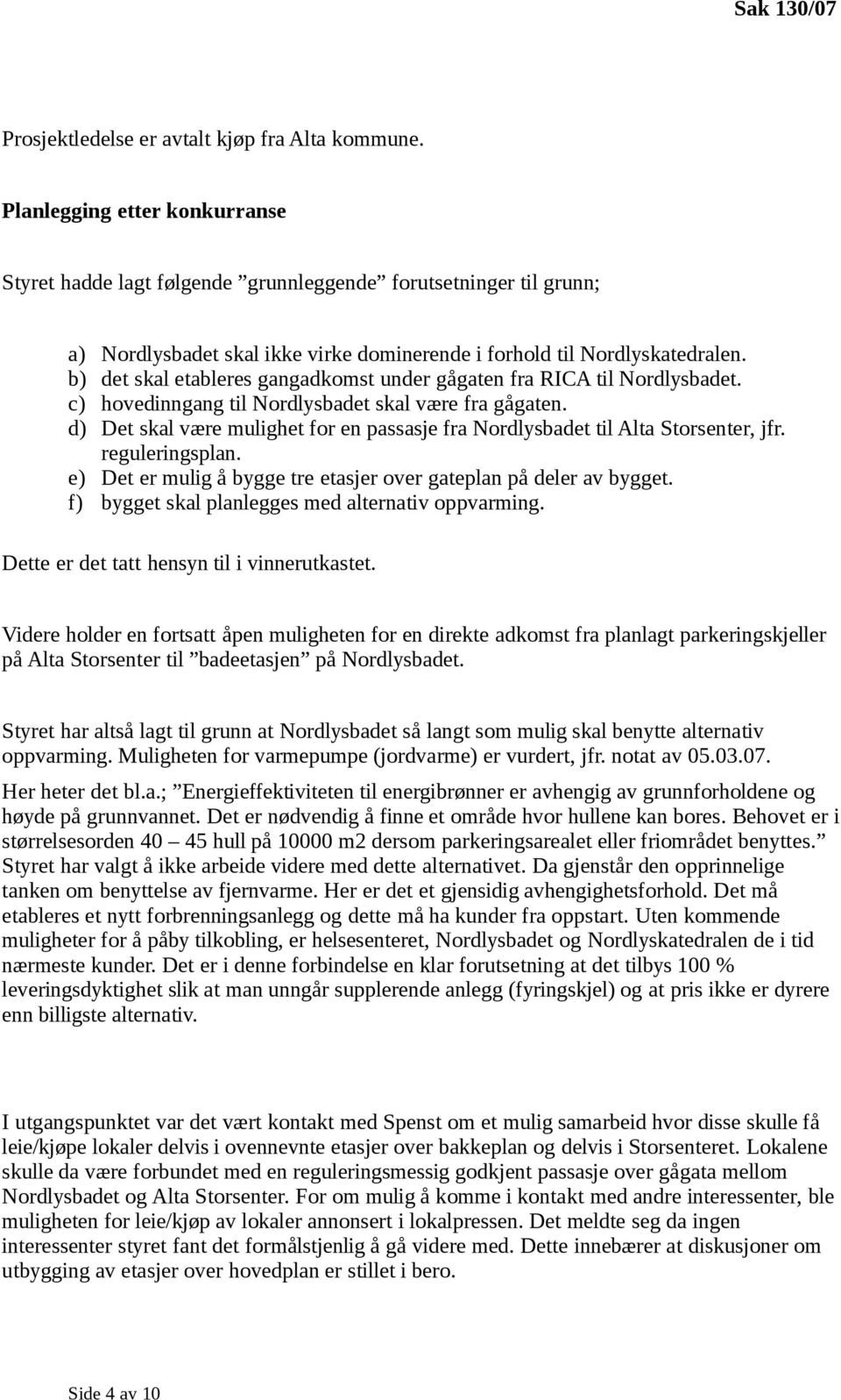 b) det skal etableres gangadkomst under gågaten fra RICA til Nordlysbadet. c) hovedinngang til Nordlysbadet skal være fra gågaten.