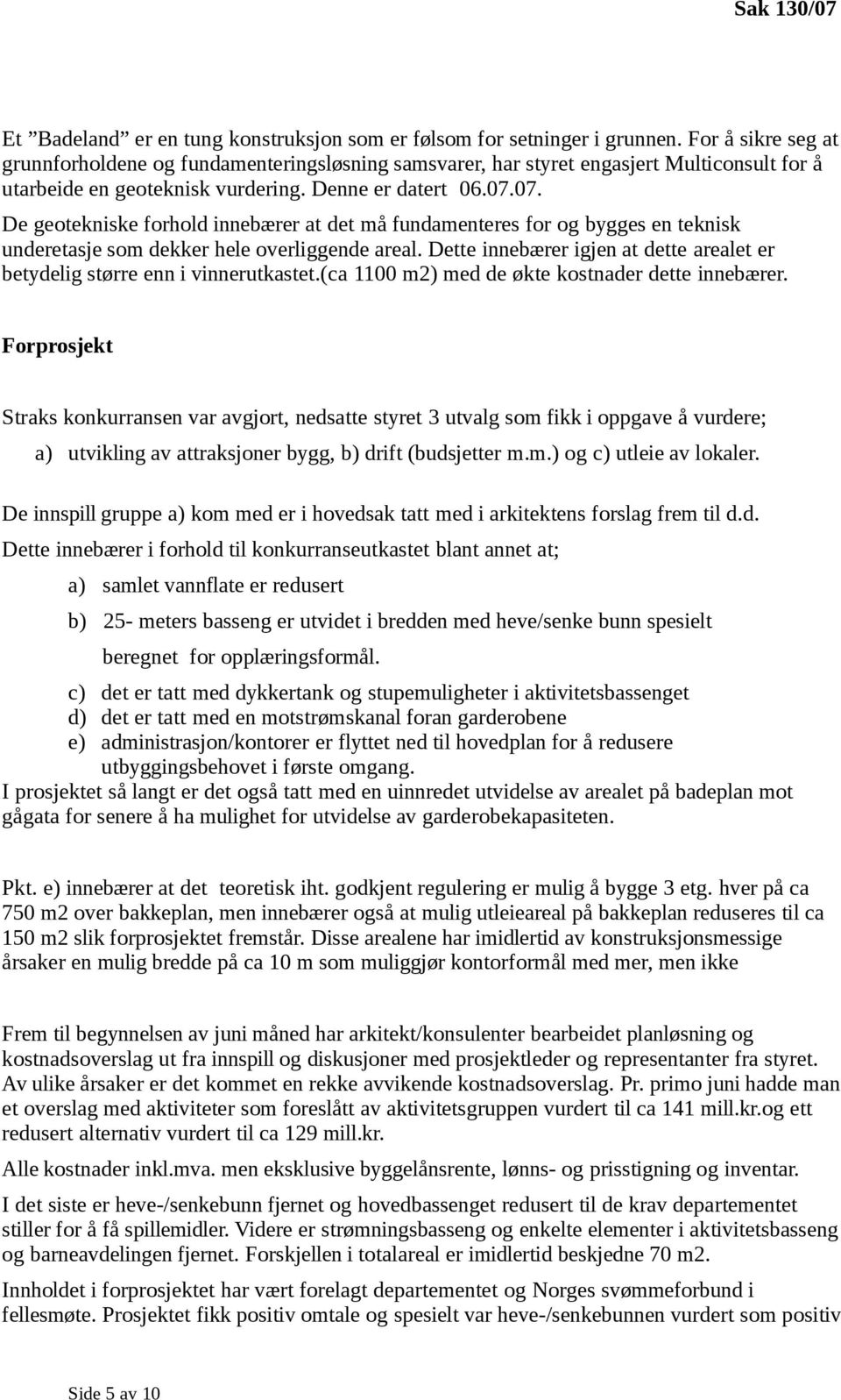 07. De geotekniske forhold innebærer at det må fundamenteres for og bygges en teknisk underetasje som dekker hele overliggende areal.