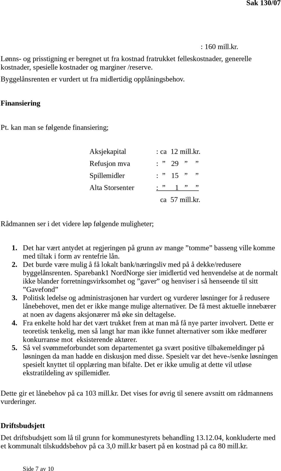 Refusjon mva : 29 Spillemidler : 15 Alta Storsenter : 1 ca 57 mill.kr. Rådmannen ser i det videre løp følgende muligheter; 1.