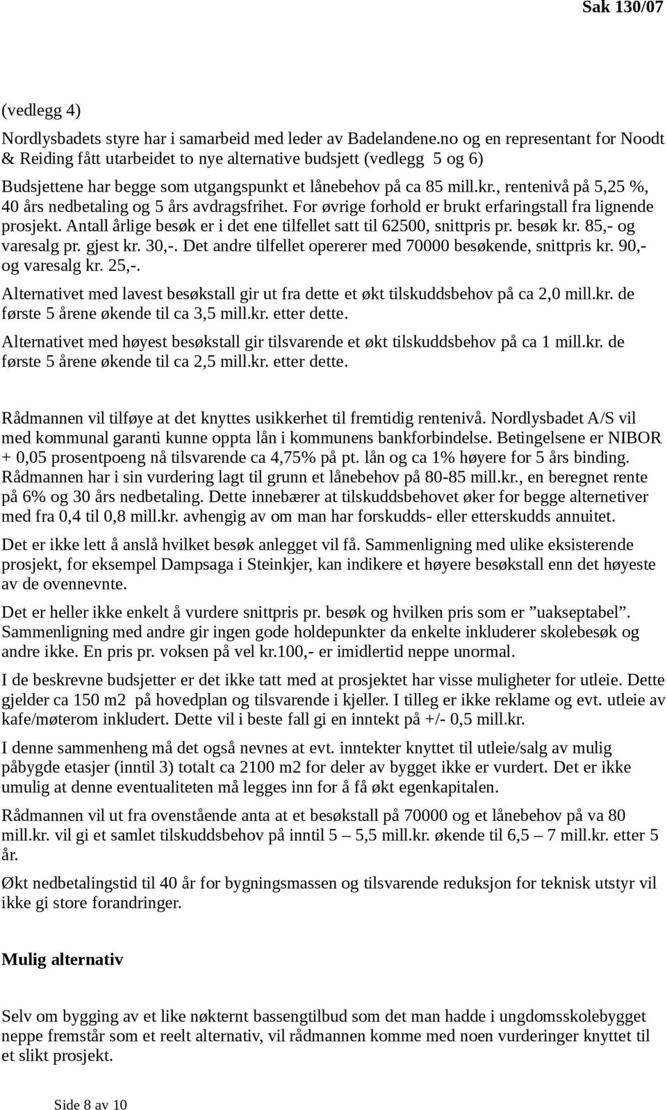 , rentenivå på 5,25 %, 40 års nedbetaling og 5 års avdragsfrihet. For øvrige forhold er brukt erfaringstall fra lignende prosjekt.