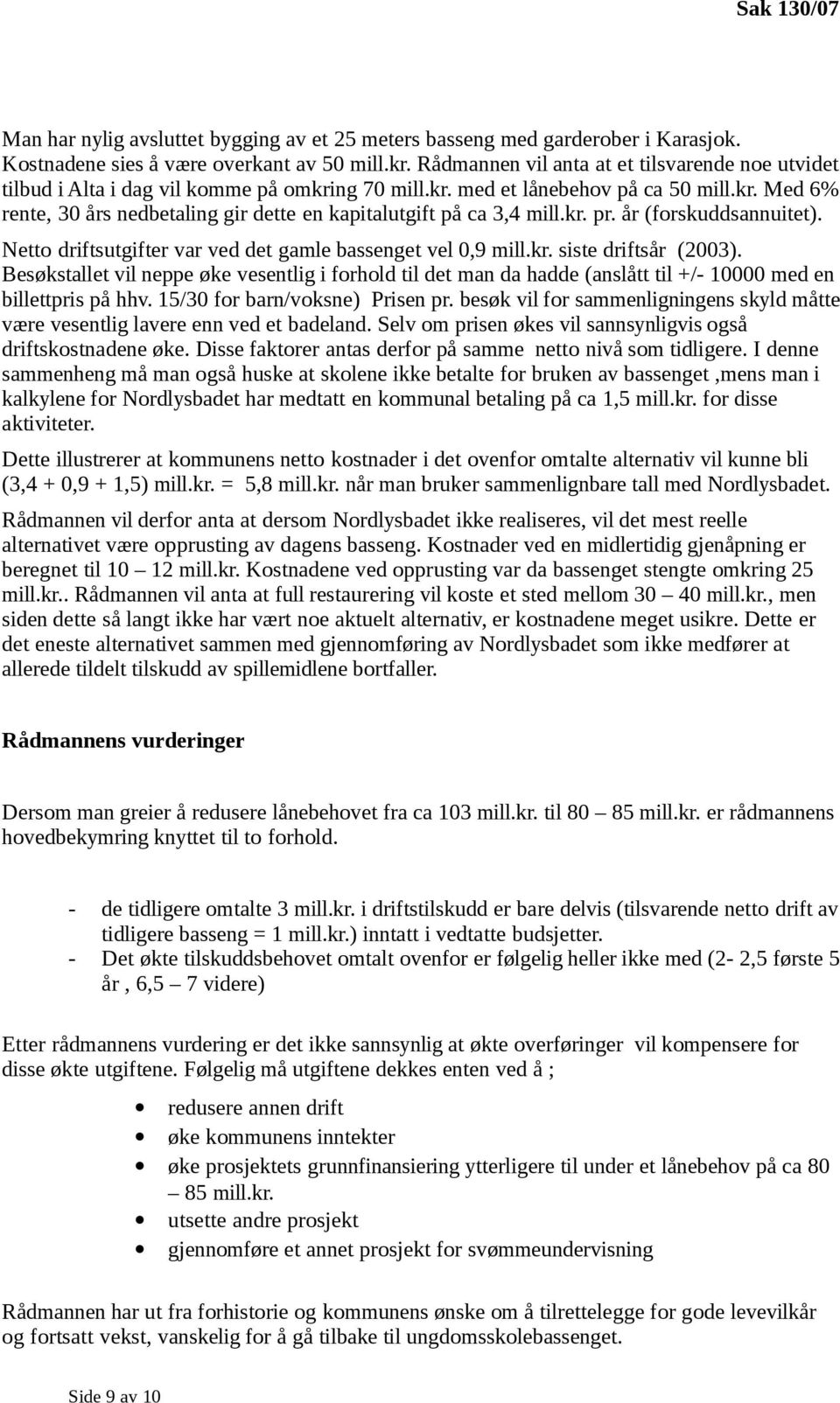 kr. pr. år (forskuddsannuitet). Netto driftsutgifter var ved det gamle bassenget vel 0,9 mill.kr. siste driftsår (2003).