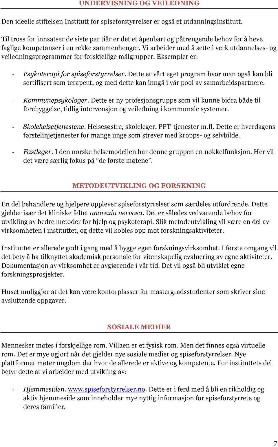 Vi arbeider med å sette i verk utdannelses- og veiledningsprogrammer for forskjellige målgrupper. Eksempler er: - Psykoterapi for spiseforstyrrelser.