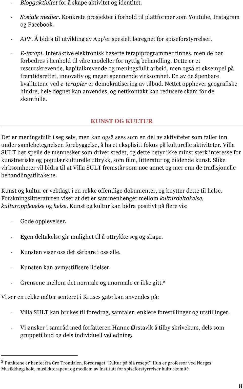 Interaktive elektronisk baserte terapiprogrammer finnes, men de bør forbedres i henhold til våre modeller for nyttig behandling.