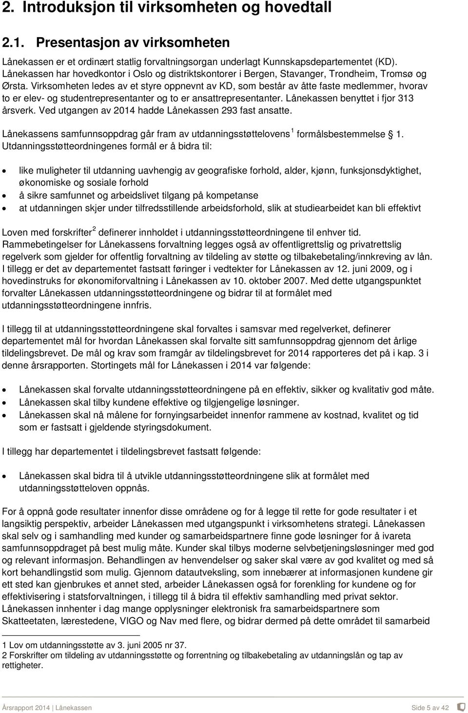 Virksomheten ledes av et styre oppnevnt av KD, som består av åtte faste medlemmer, hvorav to er elev- og studentrepresentanter og to er ansattrepresentanter. Lånekassen benyttet i fjor 313 årsverk.