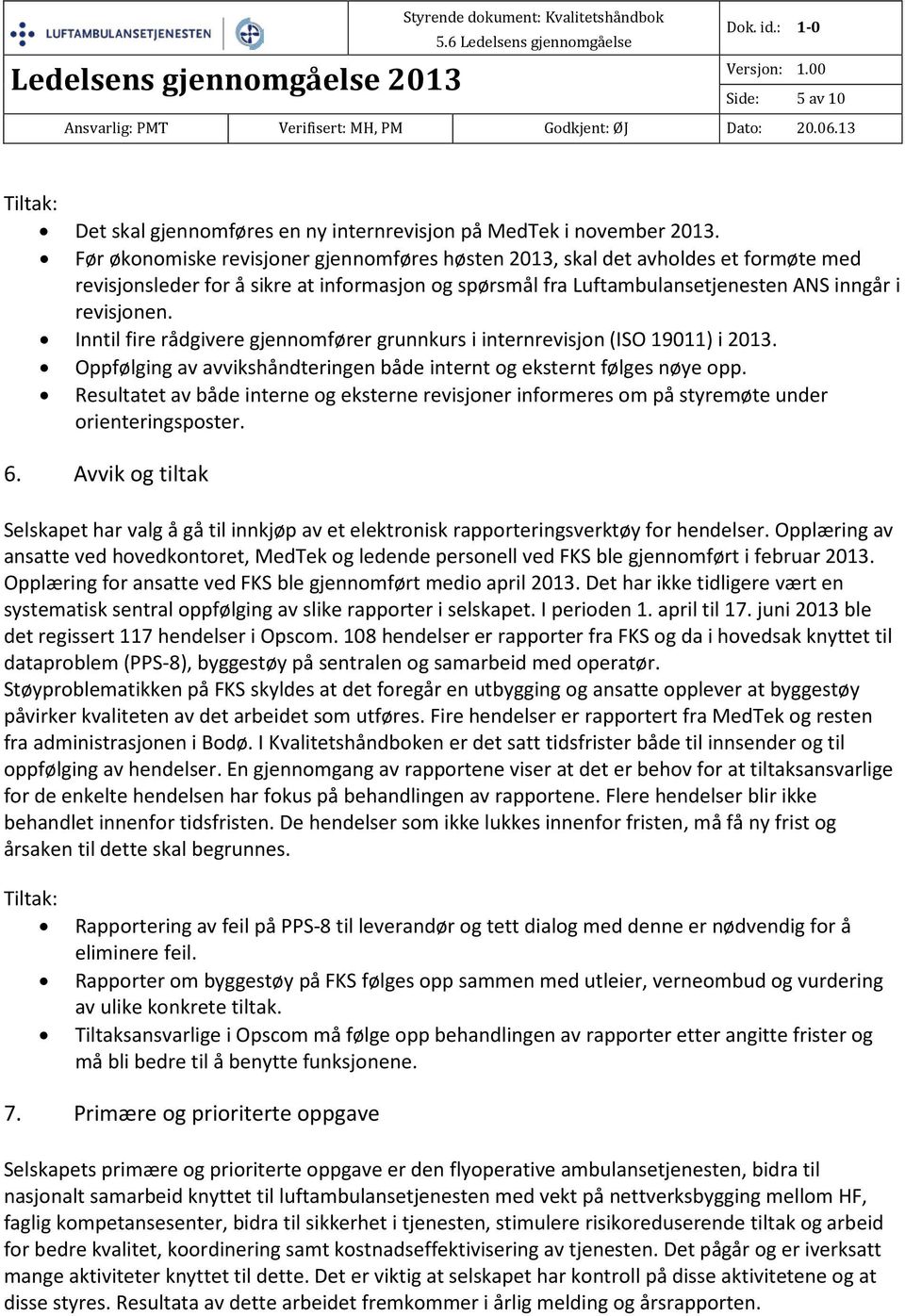 Inntil fire rådgivere gjennomfører grunnkurs i internrevisjon (ISO 19011) i 2013. Oppfølging av avvikshåndteringen både internt og eksternt følges nøye opp.