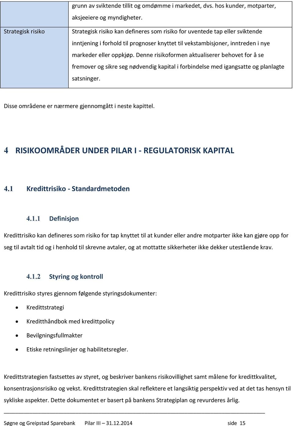 Denne risikoformen aktualiserer behovet for å se fremover og sikre seg nødvendig kapital i forbindelse med igangsatte og planlagte satsninger. Disse områdene er nærmere gjennomgått i neste kapittel.