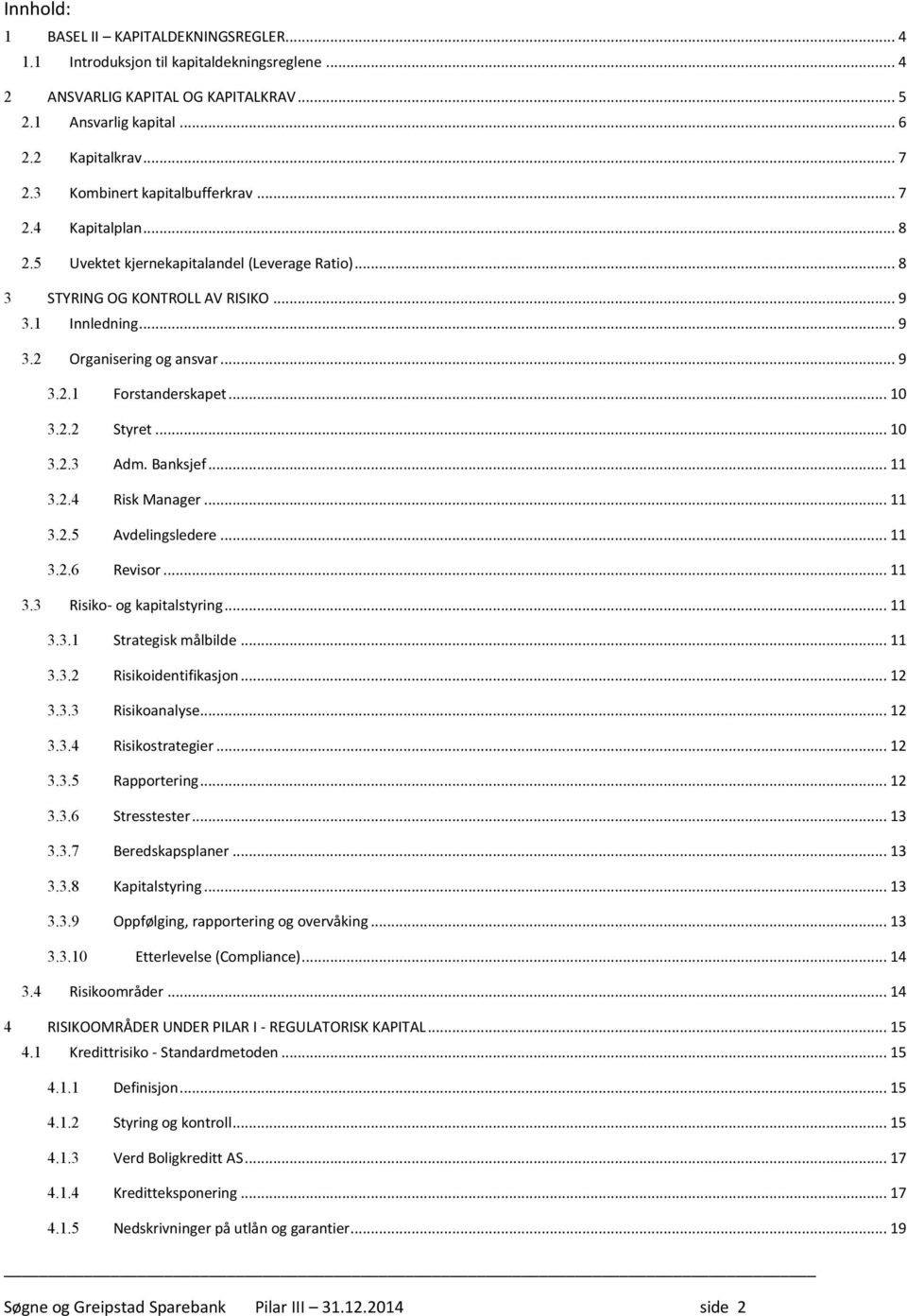 .. 10 3.2.2 Styret... 10 3.2.3 Adm. Banksjef... 11 3.2.4 Risk Manager... 11 3.2.5 Avdelingsledere... 11 3.2.6 Revisor... 11 3.3 Risiko- og kapitalstyring... 11 3.3.1 Strategisk målbilde... 11 3.3.2 Risikoidentifikasjon.