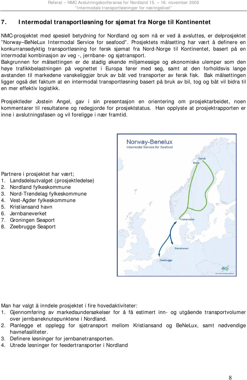 Prosjektets målsetting har vært å definere en konkurransedyktig transportløsning for fersk sjømat fra Nord-Norge til Kontinentet, basert på en intermodal kombinasjon av veg -, jernbane- og