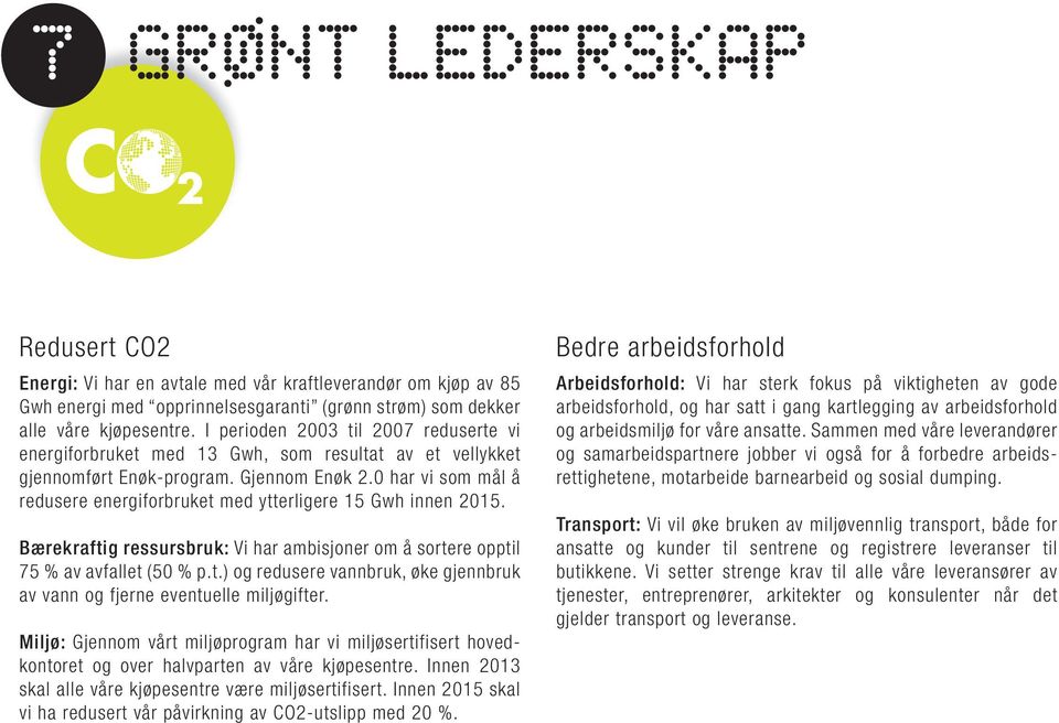 0 har vi som mål å redusere energiforbruket med ytterligere 15 Gwh innen 2015. Bærekraftig ressursbruk: Vi har ambisjoner om å sortere opptil 75 % av avfallet (50 % p.t.) og redusere vannbruk, øke gjennbruk av vann og fjerne eventuelle miljøgifter.