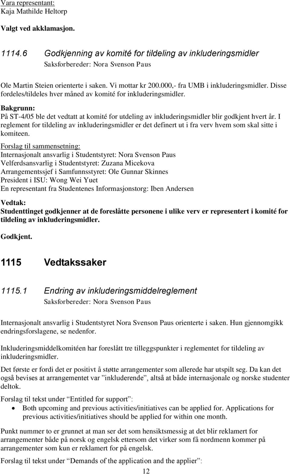 Bakgrunn: På ST-4/05 ble det vedtatt at komité for utdeling av inkluderingsmidler blir godkjent hvert år.