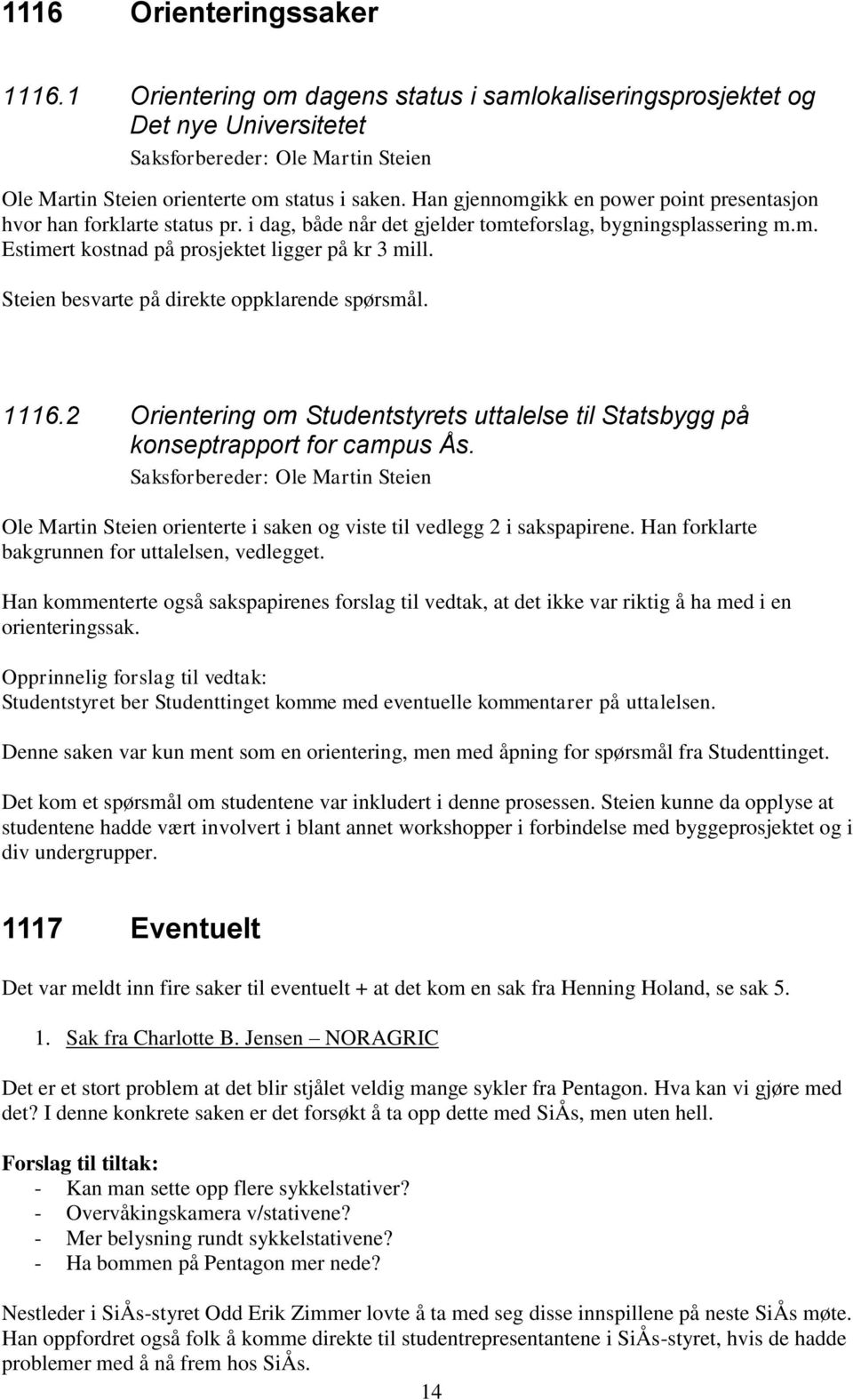 Steien besvarte på direkte oppklarende spørsmål. 1116.2 Orientering om Studentstyrets uttalelse til Statsbygg på konseptrapport for campus Ås.