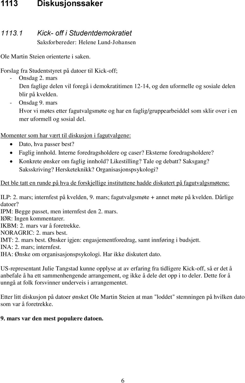 mars Hvor vi møtes etter fagutvalgsmøte og har en faglig/gruppearbeiddel som sklir over i en mer uformell og sosial del. Momenter som har vært til diskusjon i fagutvalgene: Dato, hva passer best?