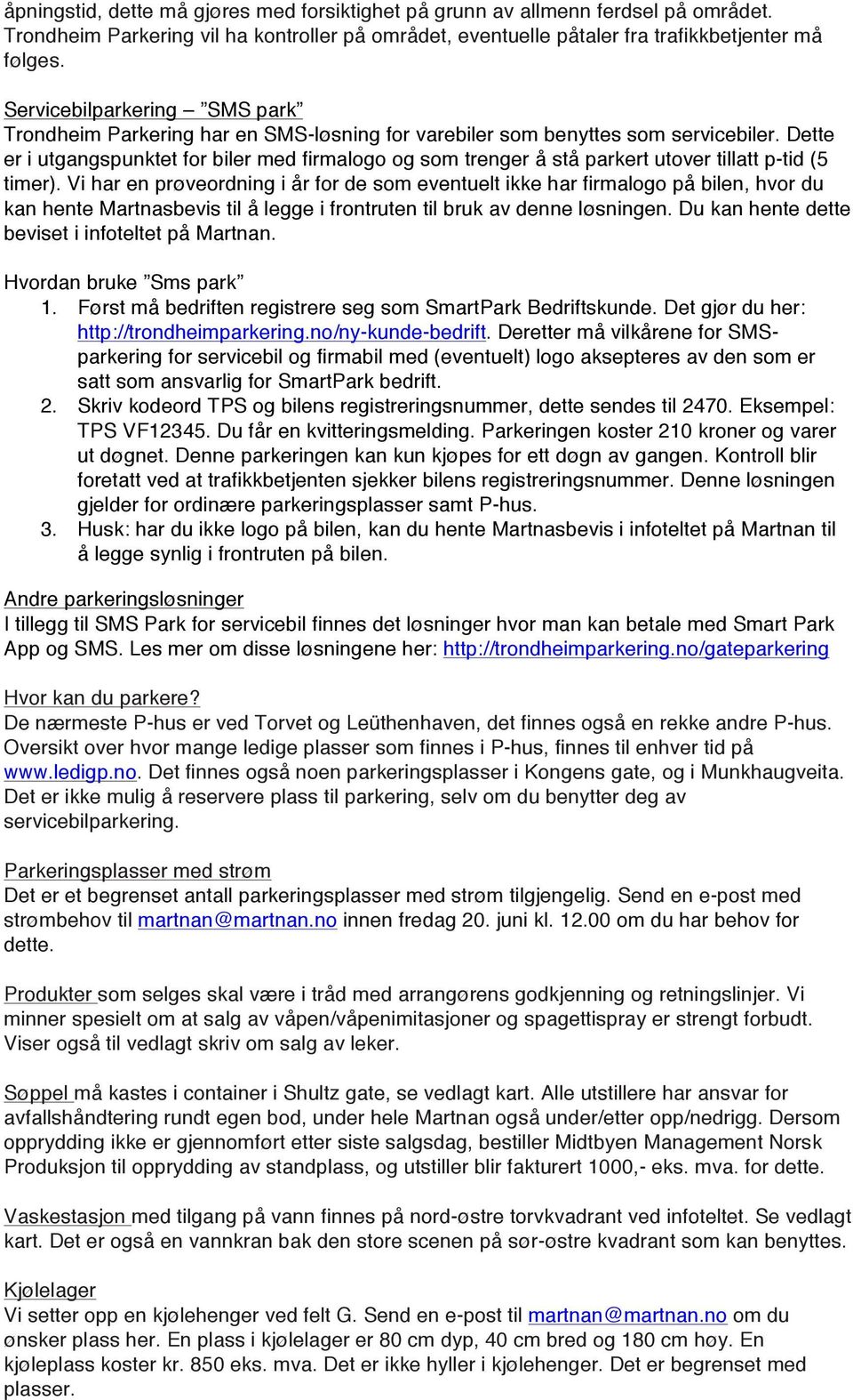 Dette er i utgangspunktet for biler med firmalogo og som trenger å stå parkert utover tillatt p-tid (5 timer).