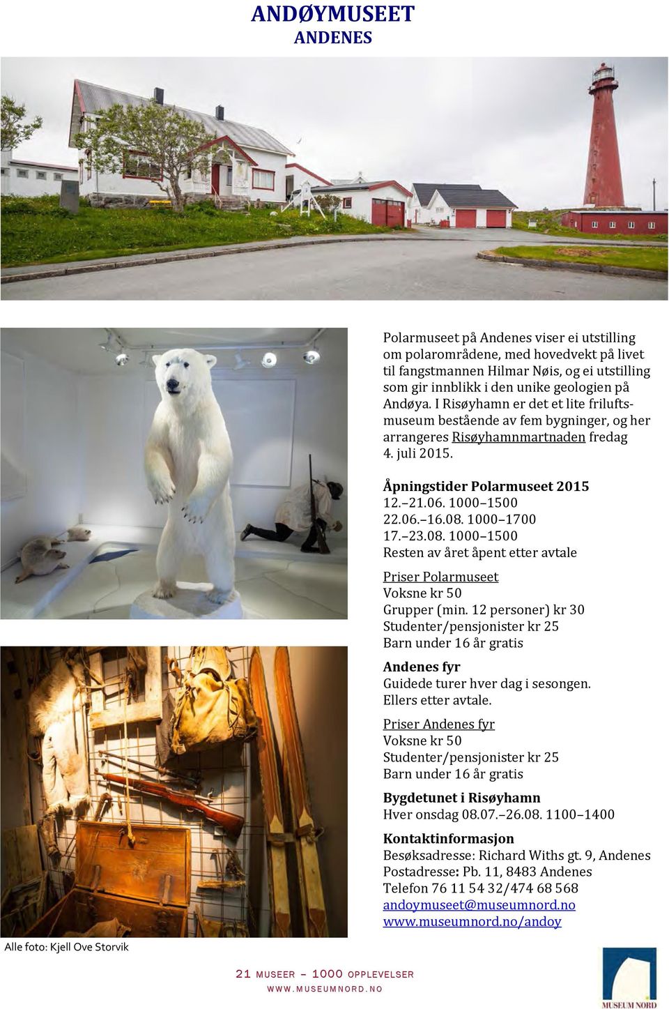 1000 1500 22.06. 16.08. 1000 1700 17. 23.08. 1000 1500 Resten av a ret a pent etter avtale Polarmuseet Voksne kr 50 Grupper (min.