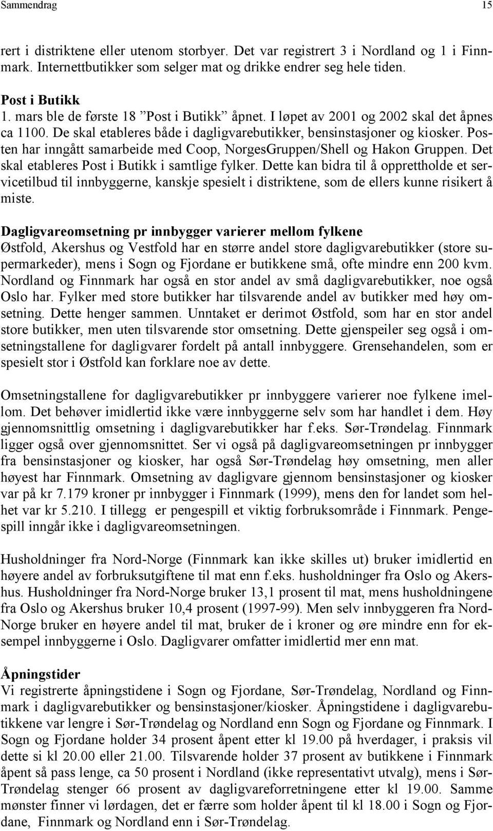 Posten har inngått samarbeide med Coop, NorgesGruppen/Shell og Hakon Gruppen. Det skal etableres Post i Butikk i samtlige fylker.