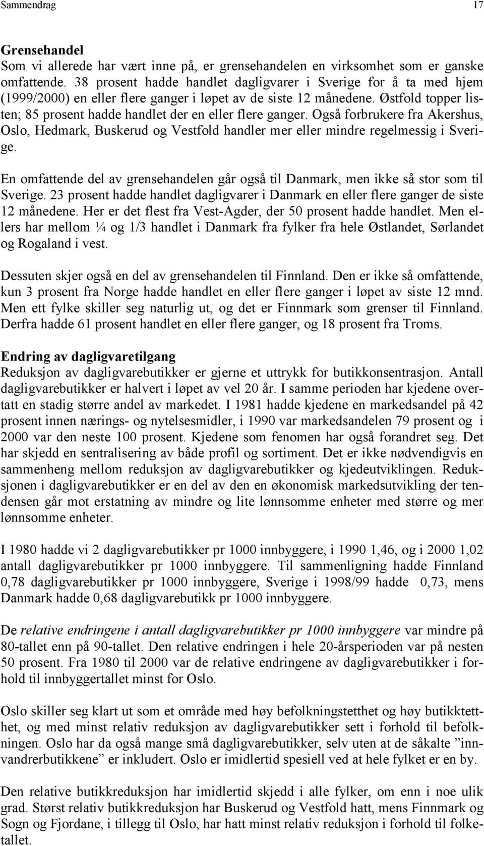 Østfold topper listen; 85 prosent hadde handlet der en eller flere ganger. Også forbrukere fra Akershus, Oslo, Hedmark, Buskerud og Vestfold handler mer eller mindre regelmessig i Sverige.