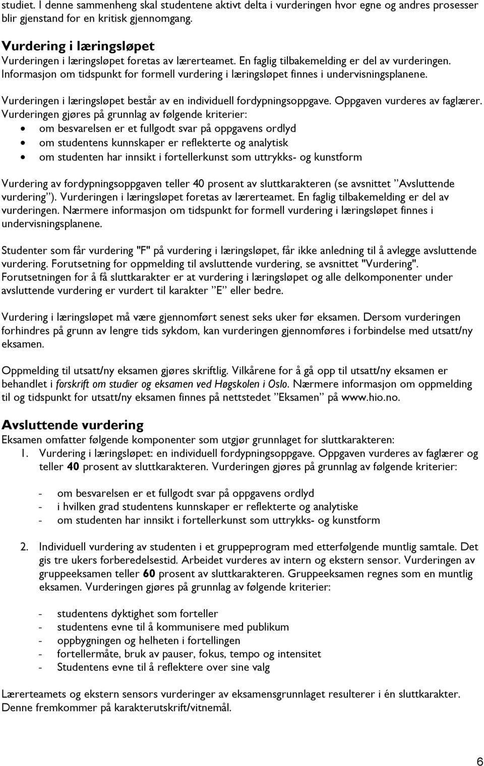 Informasjon om tidspunkt for formell vurdering i læringsløpet finnes i undervisningsplanene. Vurderingen i læringsløpet består av en individuell fordypningsoppgave. Oppgaven vurderes av faglærer.