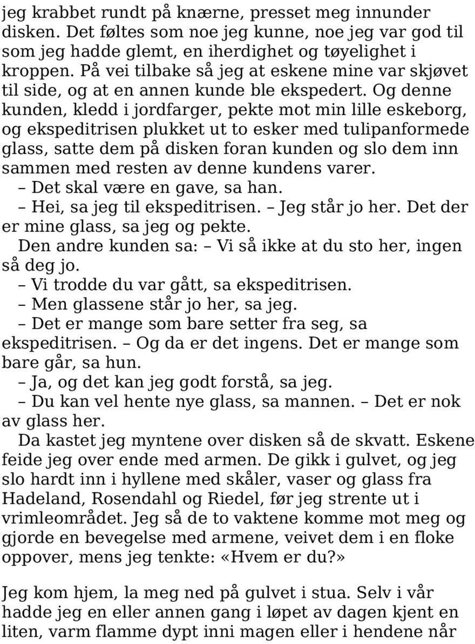 Og denne kunden, kledd i jordfarger, pekte mot min lille eskeborg, og ekspeditrisen plukket ut to esker med tulipanformede glass, satte dem på disken foran kunden og slo dem inn sammen med resten av