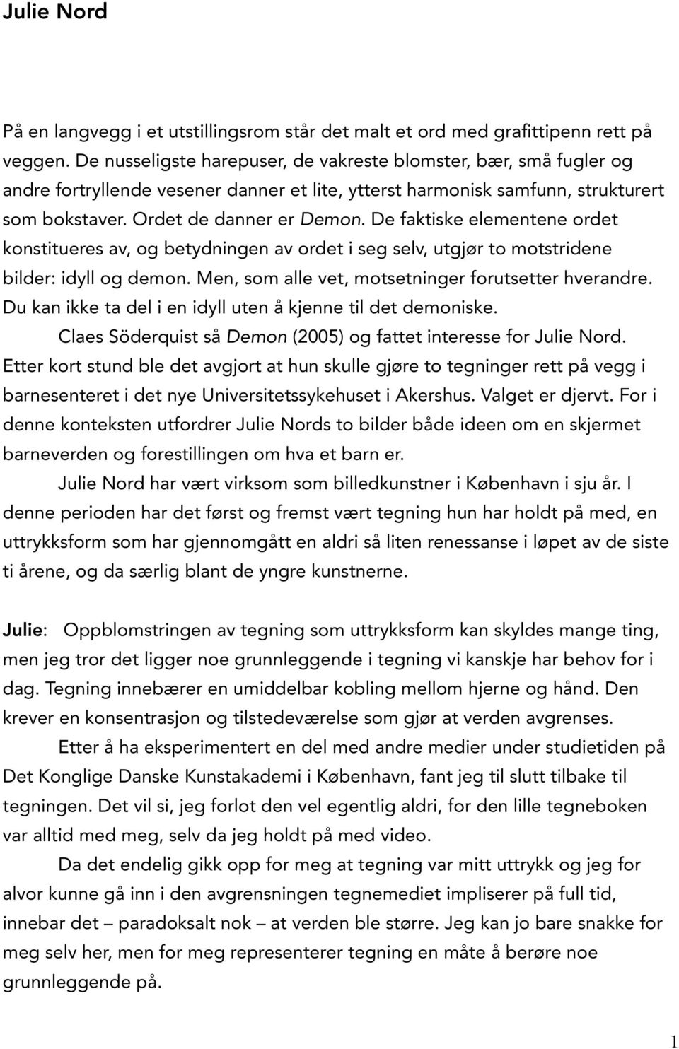 De faktiske elementene ordet konstitueres av, og betydningen av ordet i seg selv, utgjør to motstridene bilder: idyll og demon. Men, som alle vet, motsetninger forutsetter hverandre.