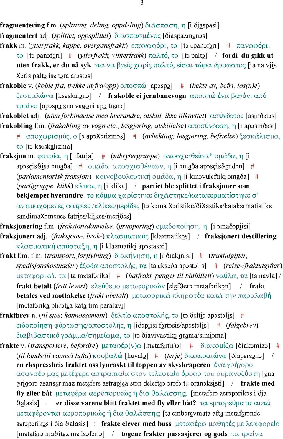 χωρίς παλτό, είσαι τώρα άρρωστος [ja na vjis ΧǤris paltǥ isε tǥra arǥstǥs] frakoble v.