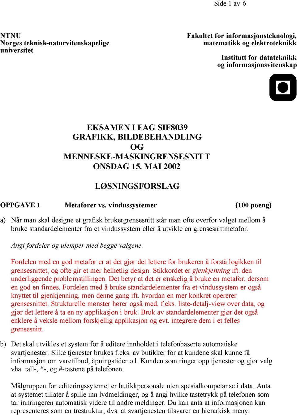 vinussstemer ( oeng) a) Når man skal esigne et grafisk brukergrensesnitt står man ofte overfor valget mellom å bruke stanarelementer fra et vinussstem eller å utvikle en grensesnittmetafor.