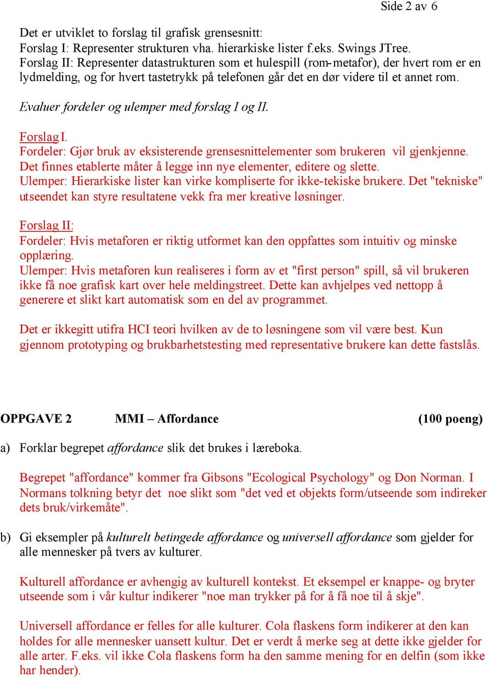 Evaluer foreler og ulemer me forslag I og II. Forslag I. Foreler: Gjør bruk av eksisterene grensesnittelementer som brukeren vil gjenkjenne.