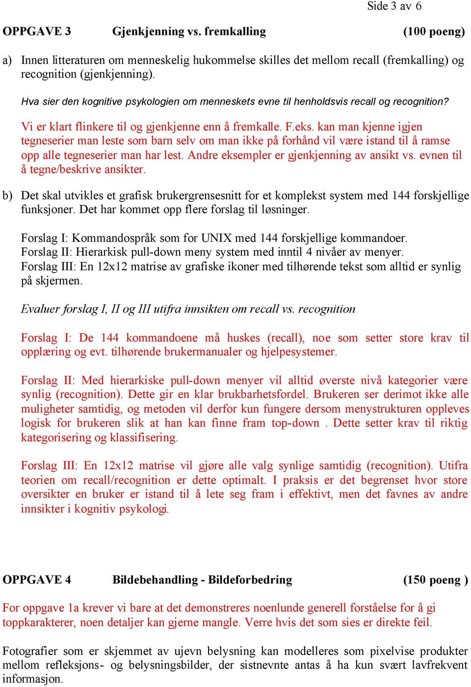 kan man kjenne igjen tegneserier man leste som barn selv om man ikke å forhån vil være istan til å ramse o alle tegneserier man har lest. Anre eksemler er gjenkjenning av ansikt vs.