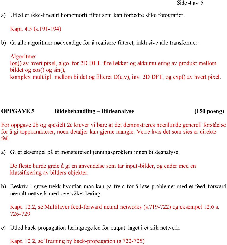 OPPGAVE 5 Bilebehanling Bileanalse (5 oeng) For ogave 2b og sesielt 2c krever vi bare at et emonstreres noenlune generell forståelse for å gi tokarakterer, noen etaljer kan gjerne mangle.