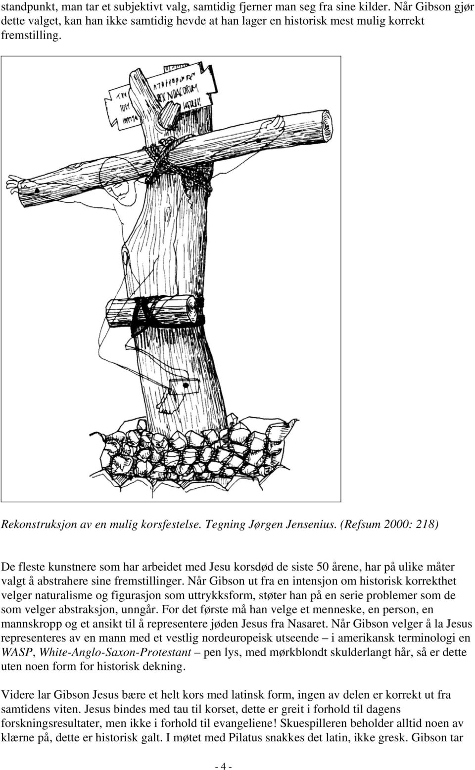 (Refsum 2000: 218) De fleste kunstnere som har arbeidet med Jesu korsdød de siste 50 årene, har på ulike måter valgt å abstrahere sine fremstillinger.