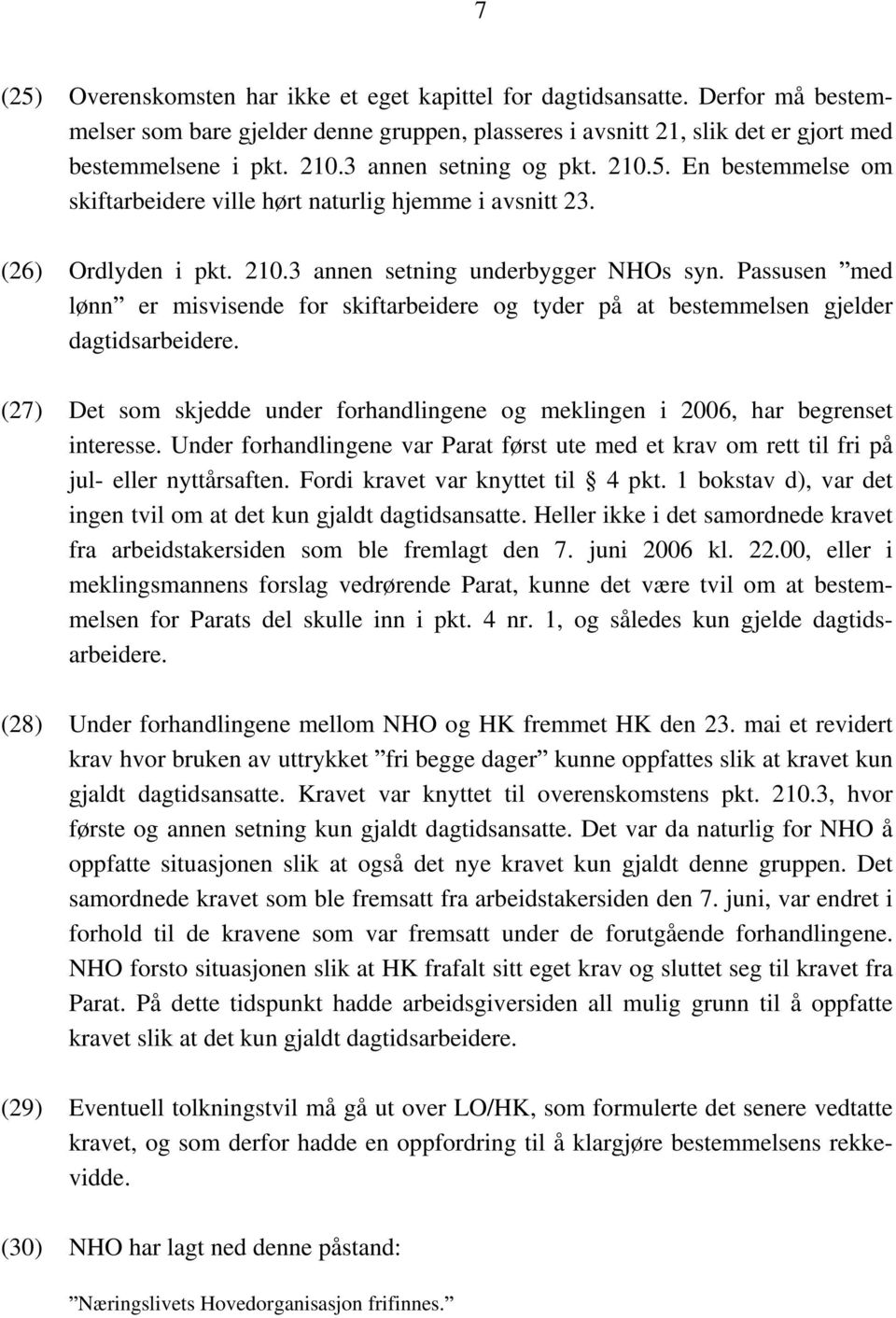 Passusen med lønn er misvisende for skiftarbeidere og tyder på at bestemmelsen gjelder dagtidsarbeidere. (27) Det som skjedde under forhandlingene og meklingen i 2006, har begrenset interesse.