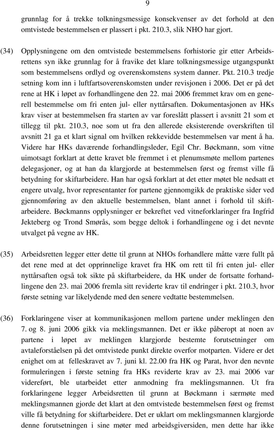 overenskomstens system danner. Pkt. 210.3 tredje setning kom inn i luftfartsoverenskomsten under revisjonen i 2006. Det er på det rene at HK i løpet av forhandlingene den 22.