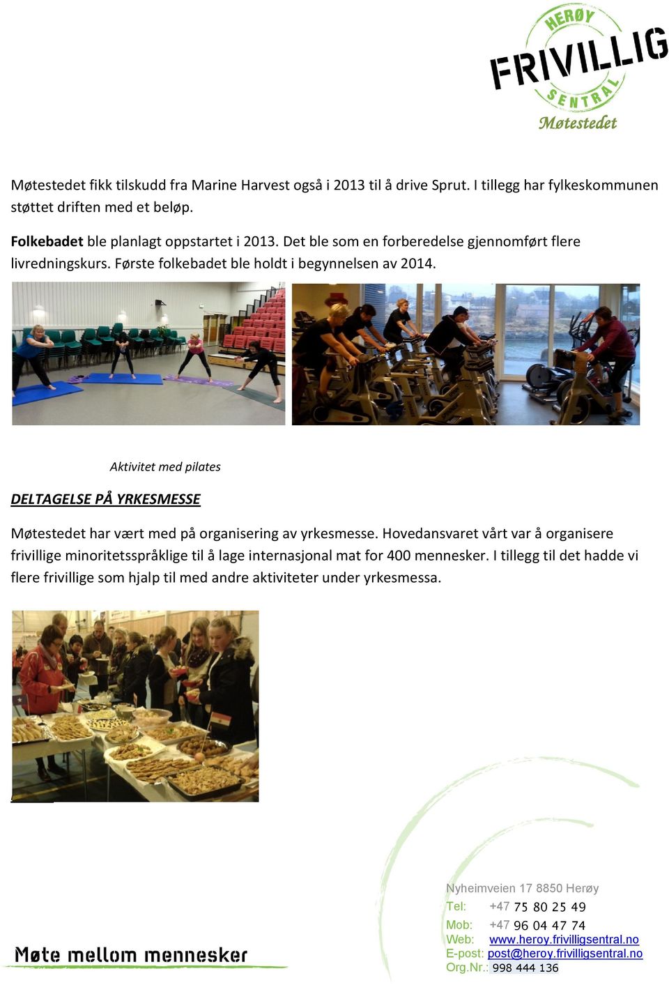 Første folkebadet ble holdt i begynnelsen av 2014. Aktivitet med pilates DELTAGELSE PÅ YRKESMESSE Møtestedet har vært med på organisering av yrkesmesse.