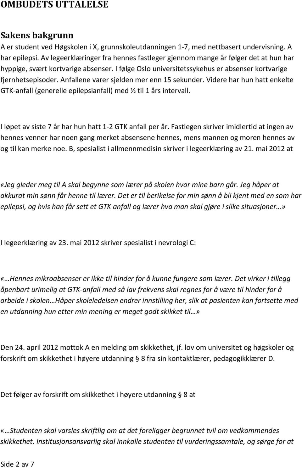 Anfallene varer sjelden mer enn 15 sekunder. Videre har hun hatt enkelte GTK-anfall (generelle epilepsianfall) med ½ til 1 års intervall. I løpet av siste 7 år har hun hatt 1-2 GTK anfall per år.