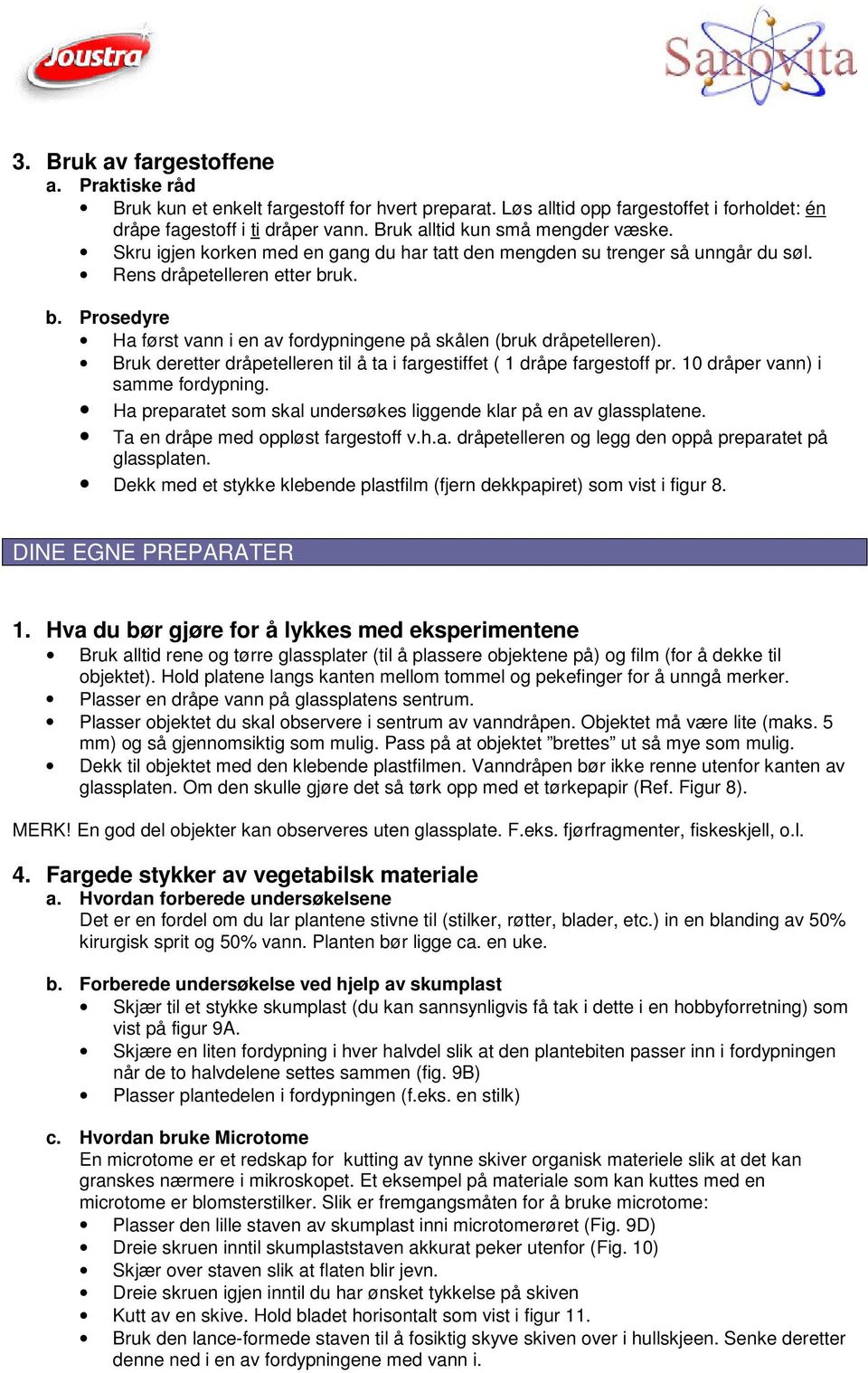 uk. b. Prosedyre Ha først vann i en av fordypningene på skålen (bruk dråpetelleren). Bruk deretter dråpetelleren til å ta i fargestiffet ( 1 dråpe fargestoff pr. 10 dråper vann) i samme fordypning.