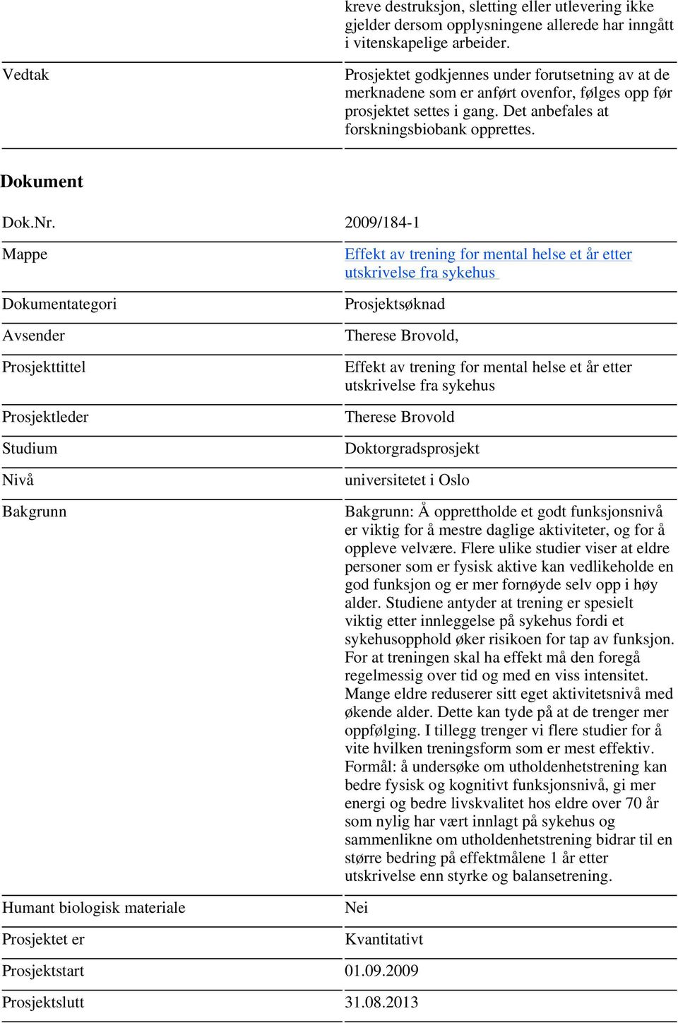 2009/184-1 Studium Nivå Humant biologisk materiale Effekt av trening for mental helse et år etter utskrivelse fra sykehus Therese Brovold, Effekt av trening for mental helse et år etter utskrivelse