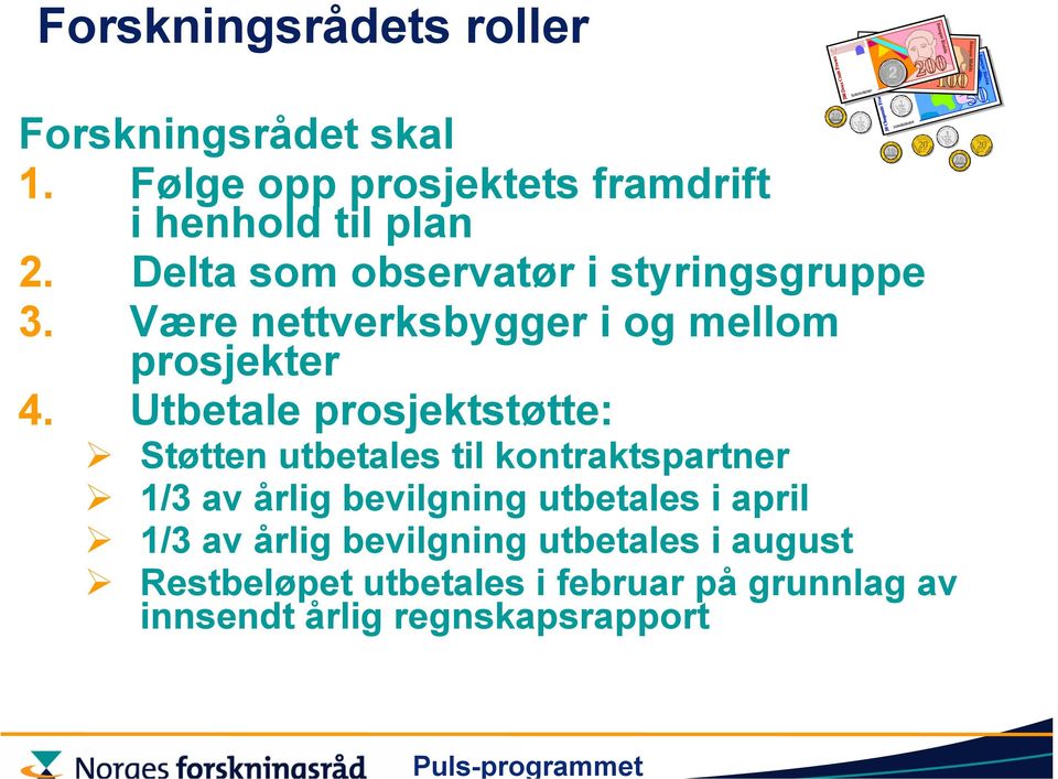 Utbetale prosjektstøtte: Støtten utbetales til kontraktspartner 1/3 av årlig bevilgning utbetales i