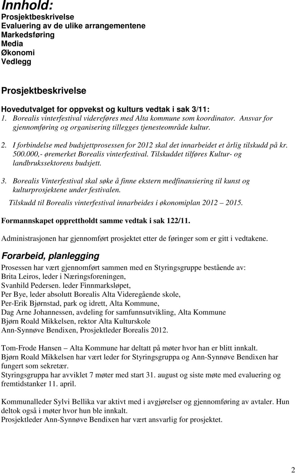 I forbindelse med budsjettprosessen for 2012 skal det innarbeidet et årlig tilskudd på kr. 500.000,- øremerket Borealis vinterfestival. Tilskuddet tilføres Kultur- og landbrukssektorens budsjett. 3.