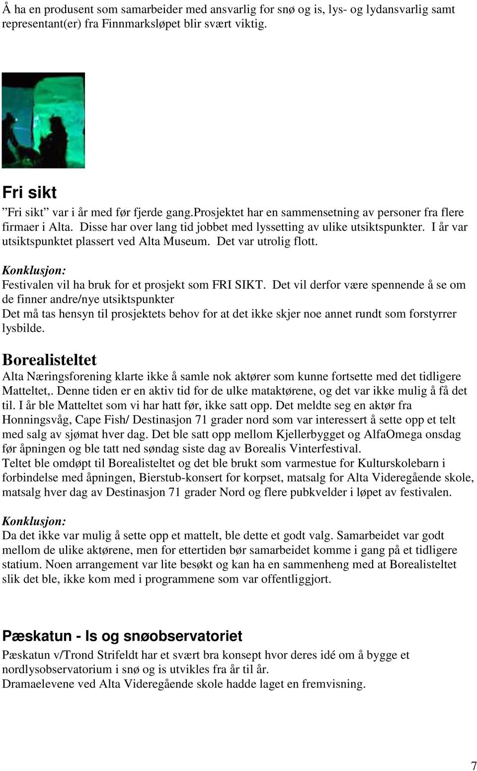 Det var utrolig flott. Festivalen vil ha bruk for et prosjekt som FRI SIKT.