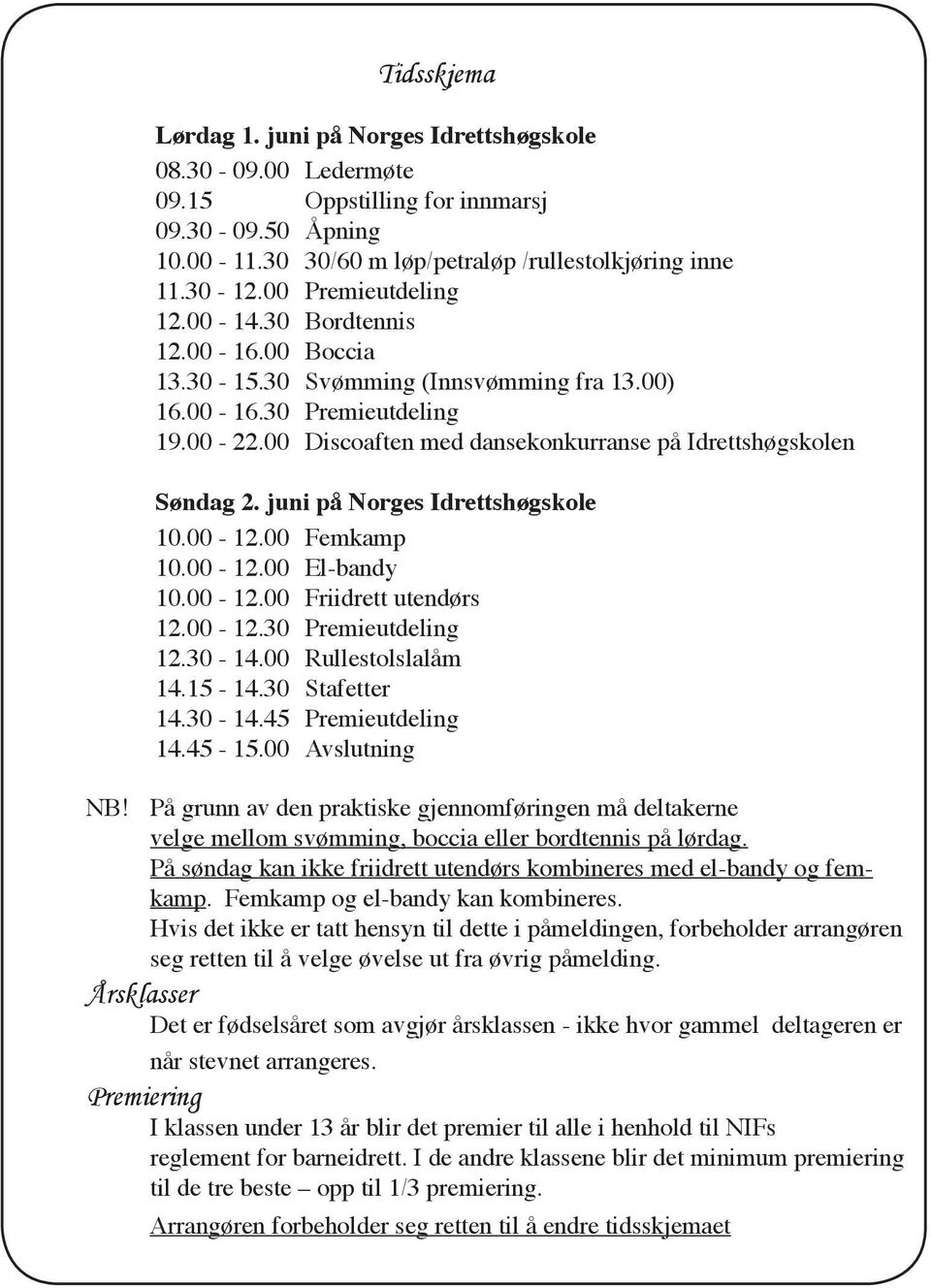 00 Discoaften med dansekonkurranse på Idrettshøgskolen Søndag 2. juni på Norges Idrettshøgskole 10.00-12.00 Femkamp 10.00-12.00 El-bandy 10.00-12.00 Friidrett utendørs 12.00-12.30 Premieutdeling 12.