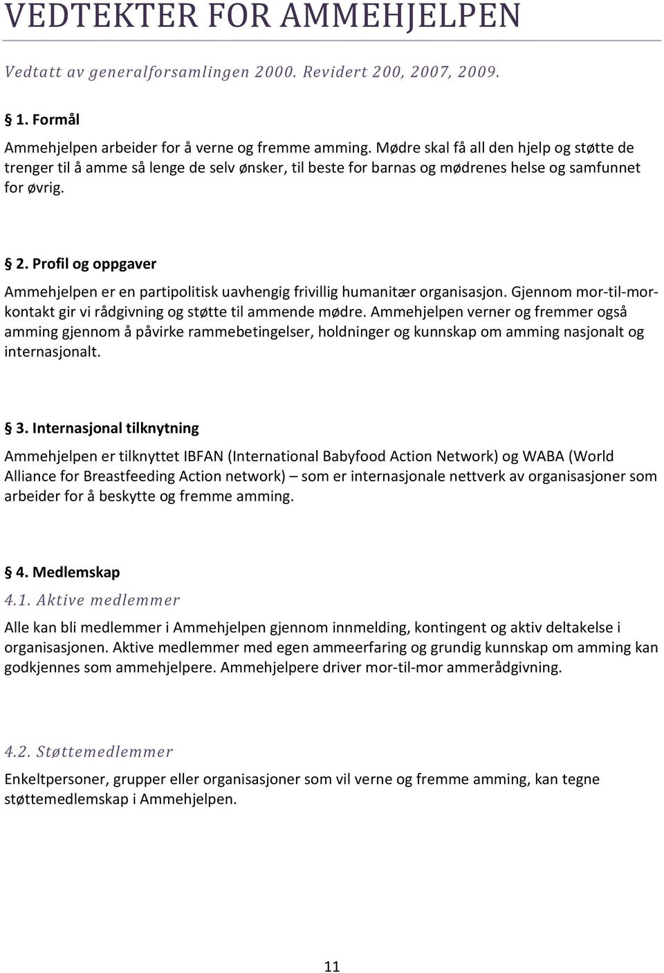 Profil og oppgaver Ammehjelpen er en partipolitisk uavhengig frivillig humanitær organisasjon. Gjennom mor-til-morkontakt gir vi rådgivning og støtte til ammende mødre.